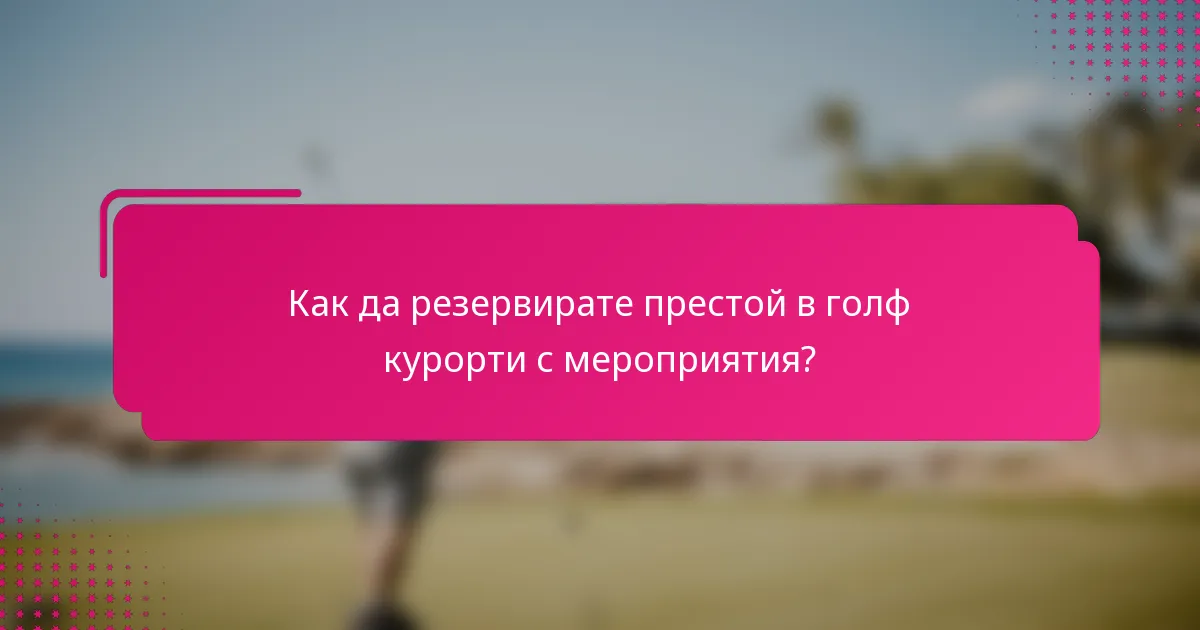 Как да резервирате престой в голф курорти с мероприятия?
