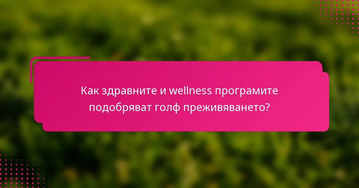 Как здравните и wellness програмите подобряват голф преживяването?