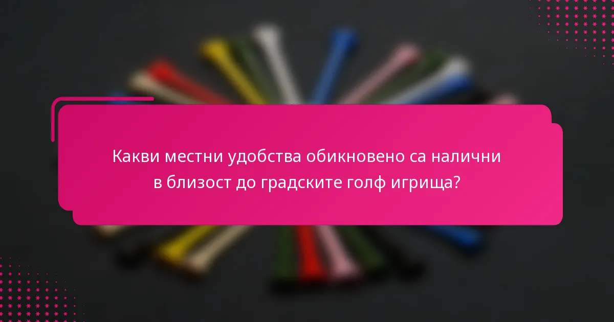 Какви местни удобства обикновено са налични в близост до градските голф игрища?