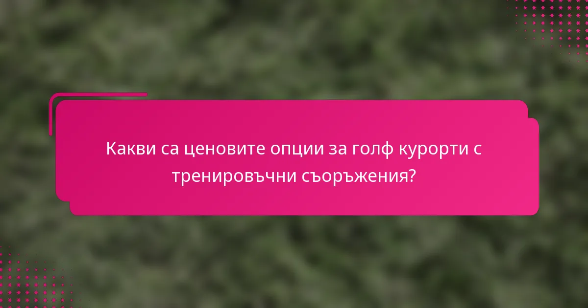 Какви са ценовите опции за голф курорти с тренировъчни съоръжения?