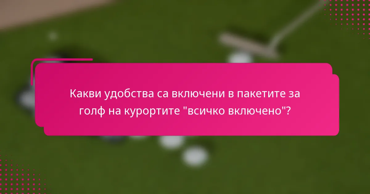 Какви удобства са включени в пакетите за голф на курортите 