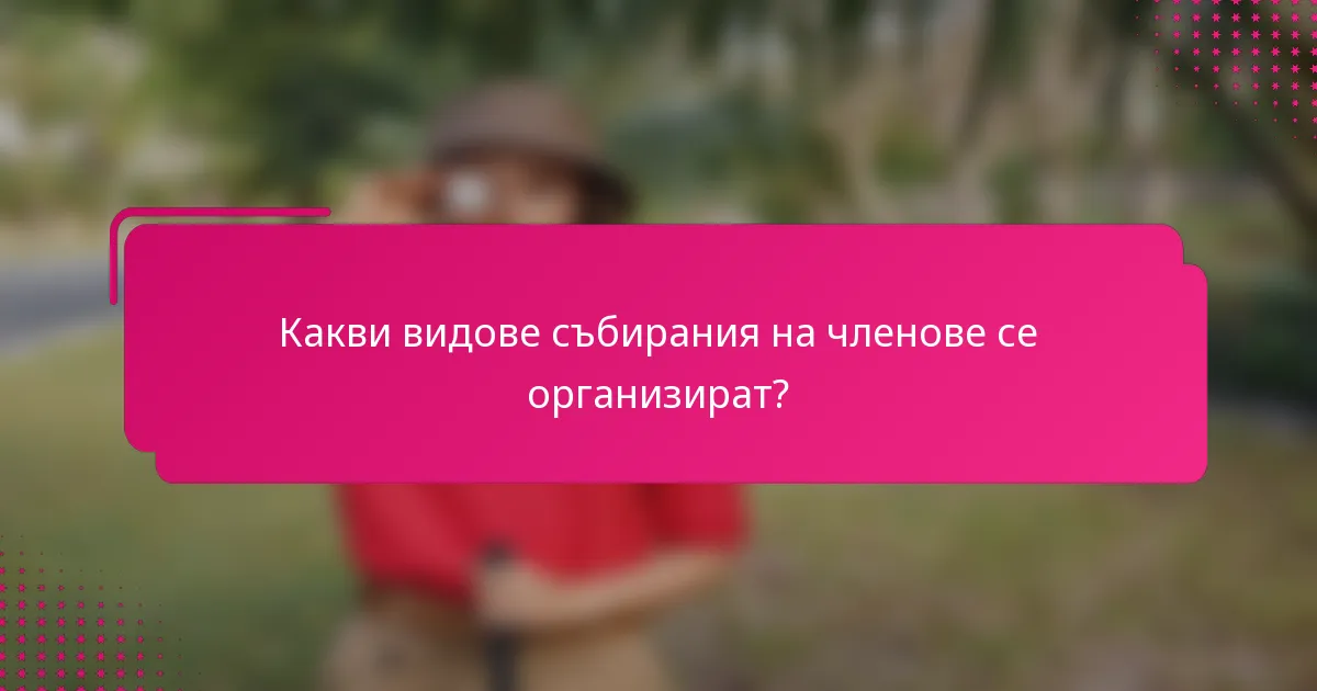 Какви видове събирания на членове се организират?