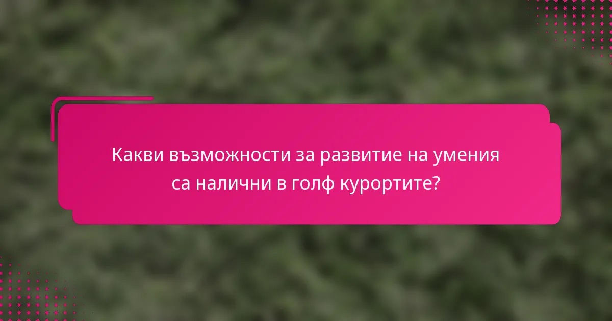 Какви възможности за развитие на умения са налични в голф курортите?